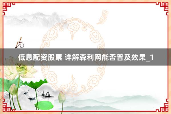 低息配资股票 详解森利网能否普及效果_1